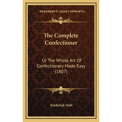 The Complete Confectioner: Or The Whole Art Of Confectionary Made Easy (1807) - Hardcover