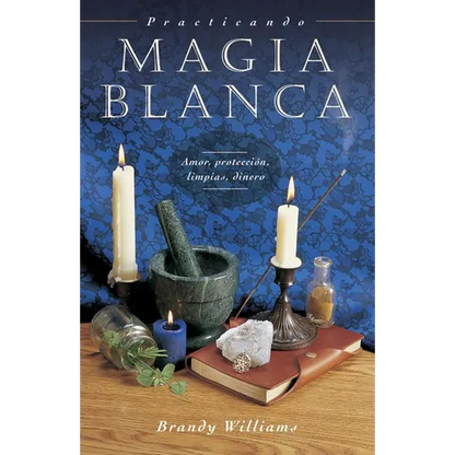 Practicando Magia Blanca: Amor, Protección, Limpias, Dinero = Practical Magic for Beginners - Paperback