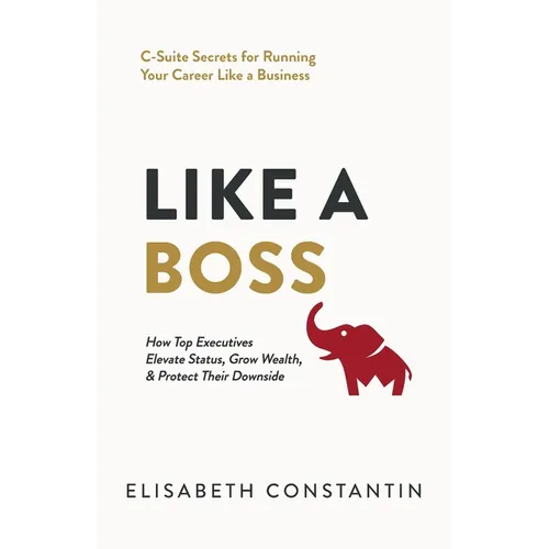 Like A Boss: How Top Executives Elevate Status, Grow Wealth, & Protect Their Downside - Paperback