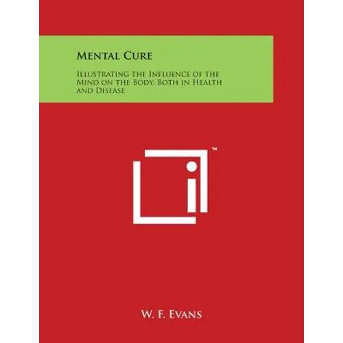 Mental Cure: Illustrating the Influence of the Mind on the Body, Both in Health and Disease - Paperback