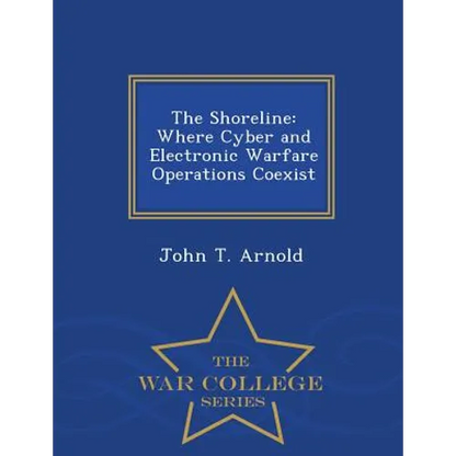 The Shoreline: Where Cyber and Electronic Warfare Operations Coexist - War College Series - Paperback