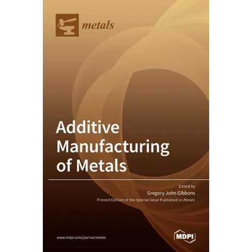 Additive Manufacturing of Metals - Hardcover
