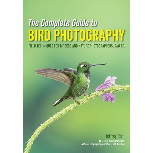 The Complete Guide to Bird Photography: Field Techniques for Birders and Nature Photographers - Paperback