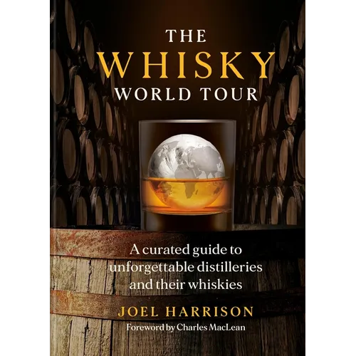 The Whisky World Tour: A Curated Guide to Unforgettable Distilleries and Their Whiskies - Hardcover