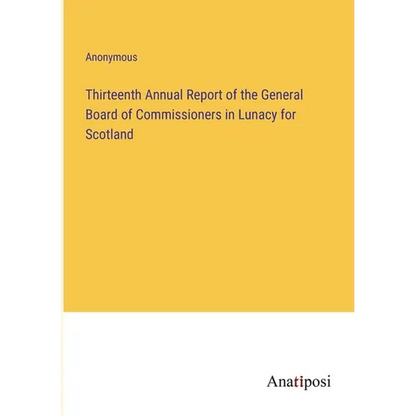 Thirteenth Annual Report of the General Board of Commissioners in Lunacy for Scotland - Paperback