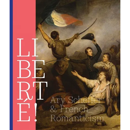 Liberté!: Ary Scheffer and French Romanticism - Paperback