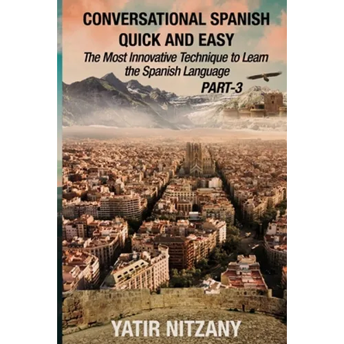 Conversational Spanish Quick and Easy - PART III: The Most Innovative Technique To Learn the Spanish Language - Paperback