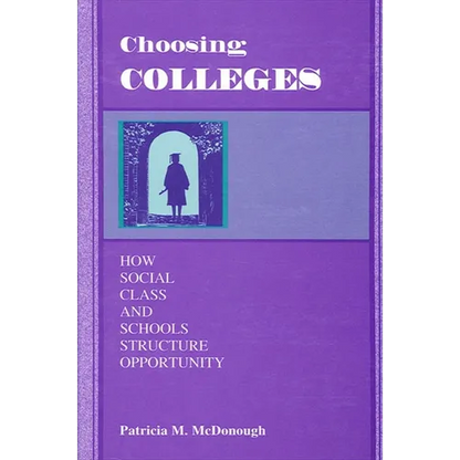 Choosing Colleges: How Social Class and Schools Structure Opportunity - Paperback