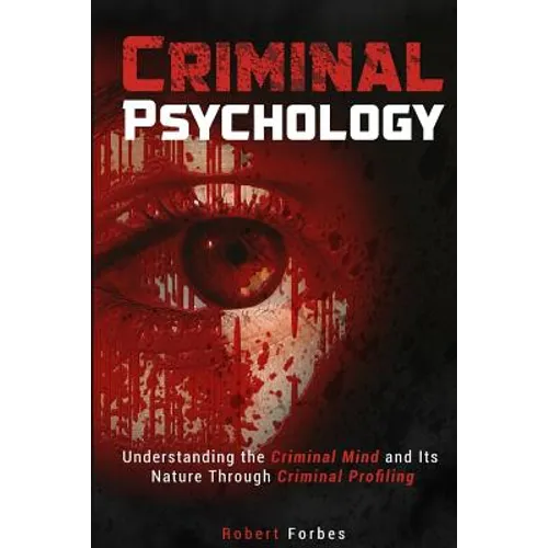 Criminal Psychology: Understanding the Criminal Mind and Its Nature Through Criminal Profiling - Paperback