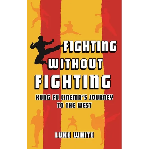 Fighting Without Fighting: Kung Fu Cinema's Journey to the West - Hardcover