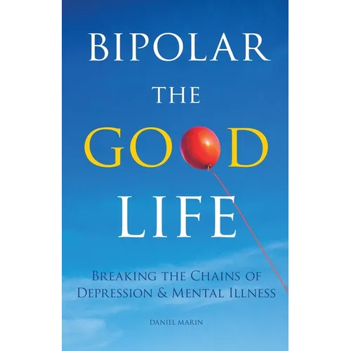 Bipolar the Good Life: Breaking the Chains of Depression & Mental Illness - Paperback