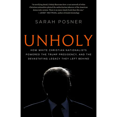 Unholy: How White Christian Nationalists Powered the Trump Presidency, and the Devastating Legacy They Left Behind - Paperback