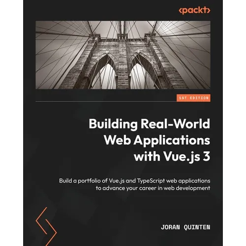 Building Real-World Web Applications with Vue.js 3: Build a portfolio of Vue.js and TypeScript web applications to advance your career in web developm - Paperback