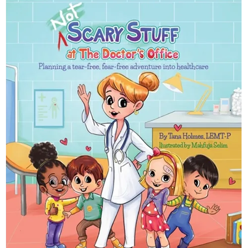(NOT) Scary Stuff at the Doctor's Office: Planning a Tear-Free, Fear Free Adventure Into Healthcare - Hardcover