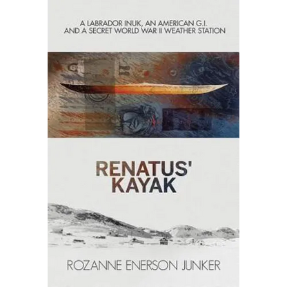Renatus' Kayak: A Labrador Inuk, an American G.I. and a Secret World War II Weather Station - Paperback