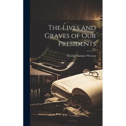 The Lives and Graves of Our Presidents - Hardcover